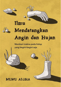 Image of Ilmu Mendatangkan Angin dan Hujan: Memberi makna pada hidup yang begini-begini saja