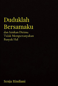 Image of Duduklah Bersamaku dan Izinkan Dirimu Tidak Mempertanyakan Banyak Hal