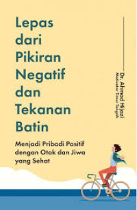 Image of Lepas Dari Pikiran Negatif dan Tekanan Batin: Menjadi pribadi positif dengan otak jawa yang sehat