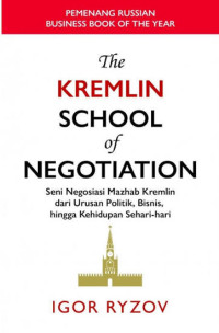 Image of The Kremelin School of Negotiation : Seni negosiasi mahzab kremlin dari urusan politik, bisnis, hingga kehidupan sehari-hari