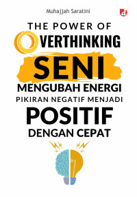 Image of The Power of Overthinking: Seni Mengubah Energi Pikiran Negatif Menjadi Positif Dengan Cepat