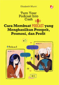 Image of Turn Your Podcast Into Cash: Cara Membuat Podcast yang Menghasilkan Prospek, Promosi, dan Profit