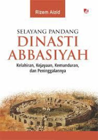 Image of Selayang Pandang Dinasti Abbasiyah: Kelahiran, Kejayaan, Kemunduran, dan Peninggalannya