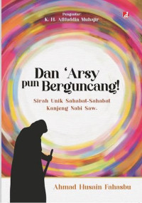 Image of Dan 'Arsy pun Bergoncang: Sirah Unik Sahabat-Sahabat Kanjeng Nabi Saw