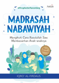 Image of Madrasah Nabawiyah: Mengikuti Cara Rasulullah SAW Membesarkan Anak-anaknya