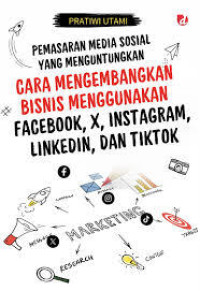 Image of Pemasaran Media Sosial yang menguntungkan: Cara mengembangkan bisnis menggunakan facebook, X, instagram, linkedin, dan tiktok